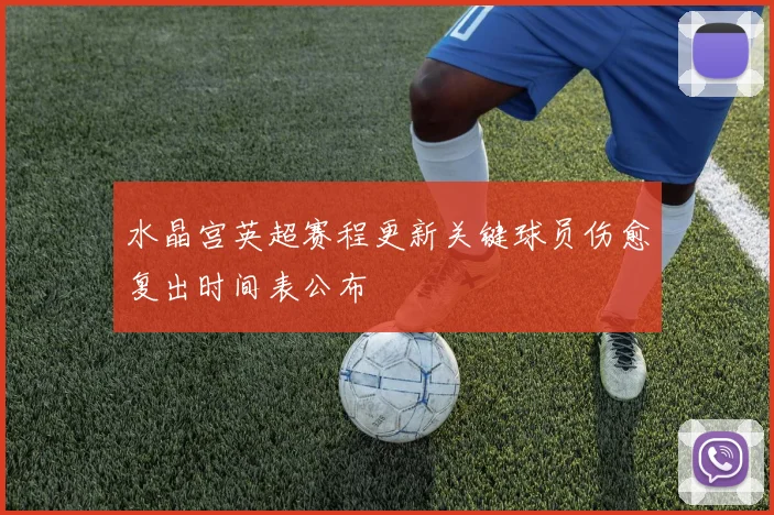 水晶宫英超赛程更新关键球员伤愈复出时间表公布