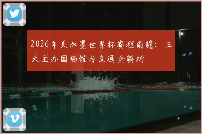 2026年美加墨世界杯赛程前瞻：三大主办国场馆与交通全解析