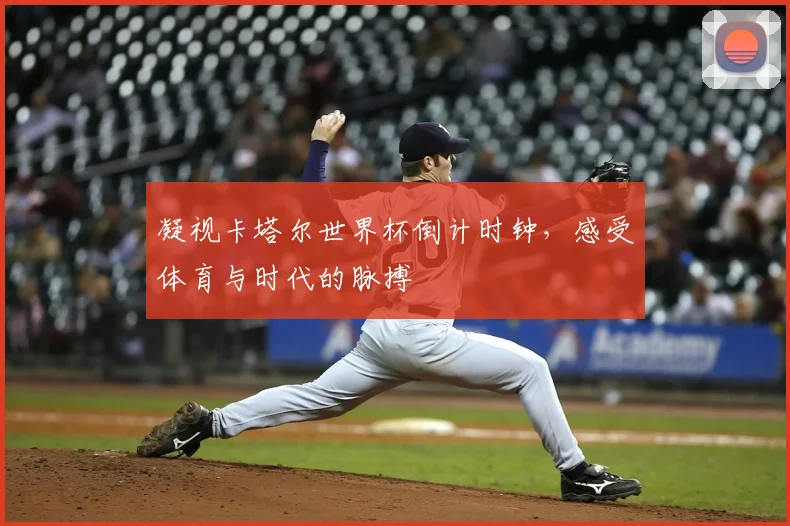 凝视卡塔尔世界杯倒计时钟,感受体育与时代的脉搏