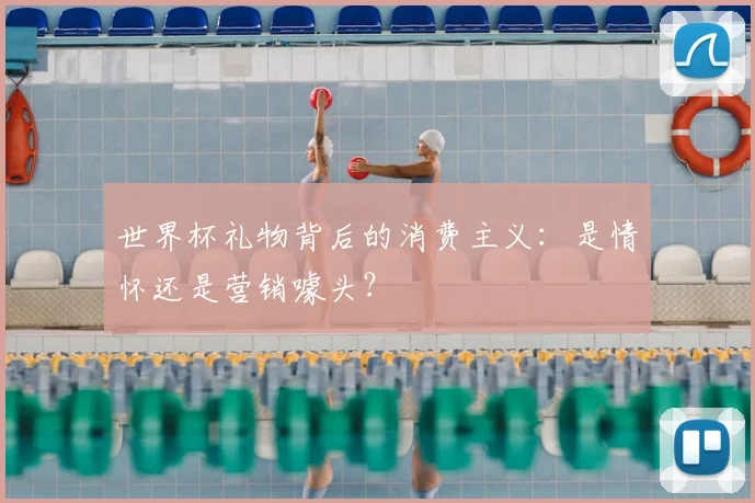 世界杯礼物背后的消费主义：是情怀还是营销噱头？