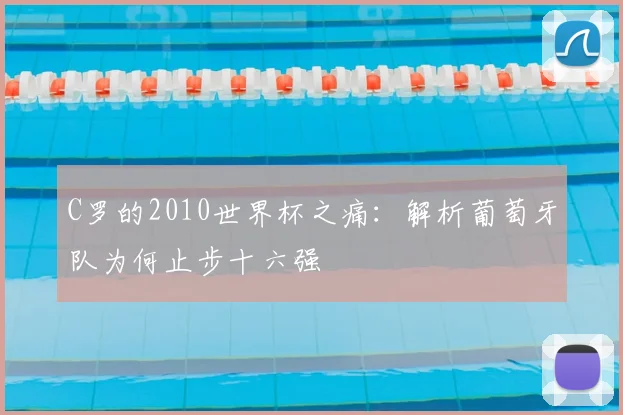 C罗的2010世界杯之痛：解析葡萄牙队为何止步十六强