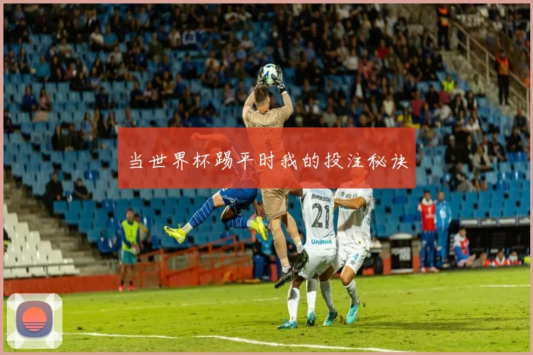 当世界杯踢平时我的投注秘诀